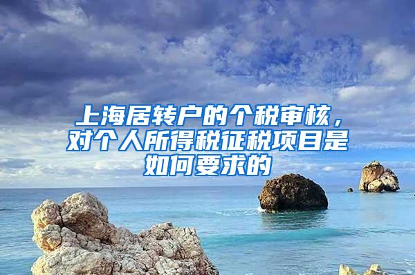 上海居转户的个税审核，对个人所得税征税项目是如何要求的