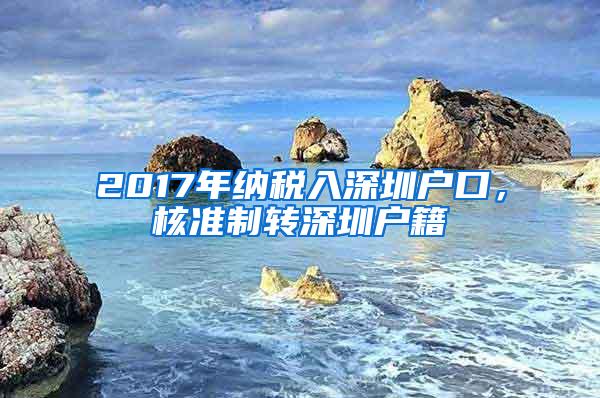 2017年纳税入深圳户口，核准制转深圳户籍