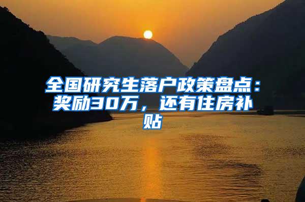 全国研究生落户政策盘点：奖励30万，还有住房补贴