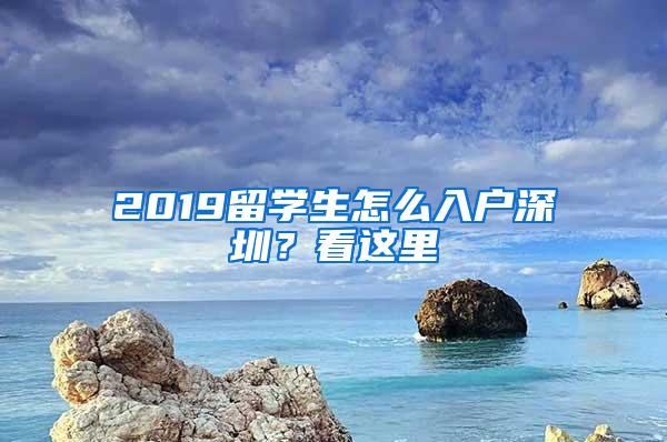 2019留学生怎么入户深圳？看这里