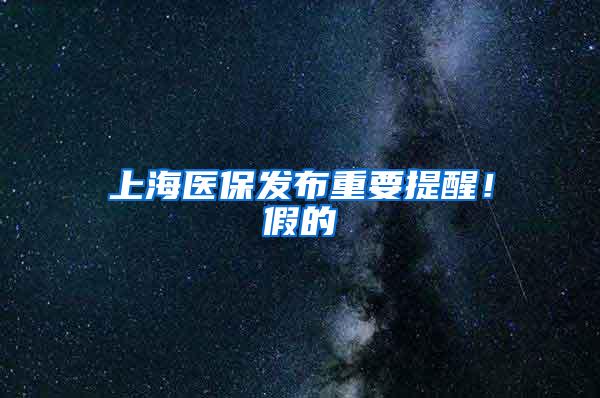 上海医保发布重要提醒！假的