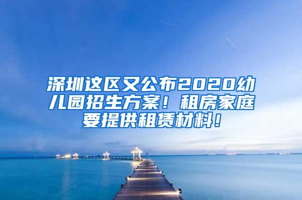 深圳这区又公布2020幼儿园招生方案！租房家庭要提供租赁材料！