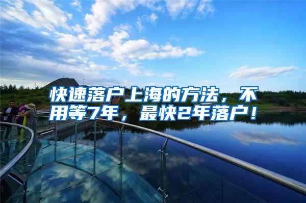 快速落户上海的方法，不用等7年，最快2年落户！