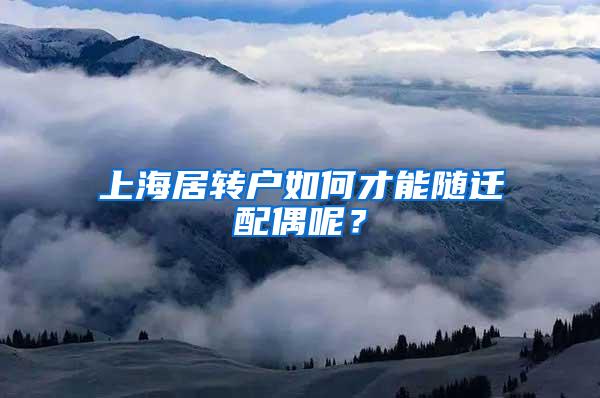 上海居转户如何才能随迁配偶呢？