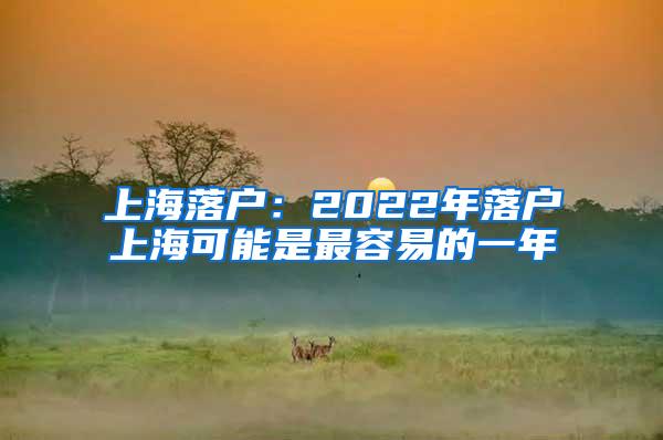 上海落户：2022年落户上海可能是最容易的一年