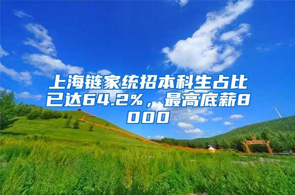 上海链家统招本科生占比已达64.2%，最高底薪8000