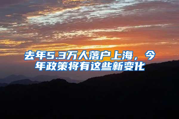 去年5.3万人落户上海，今年政策将有这些新变化