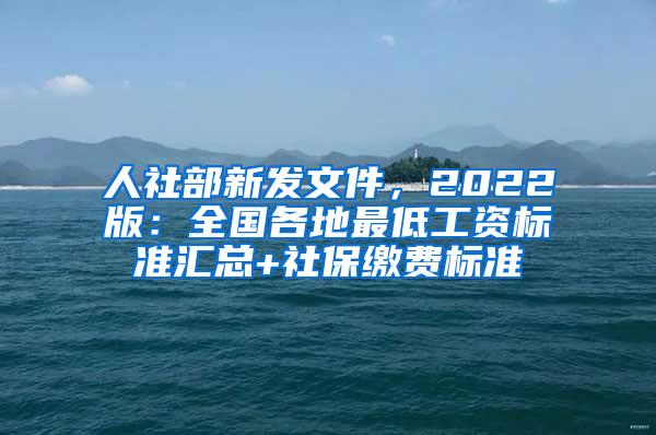 人社部新发文件，2022版：全国各地最低工资标准汇总+社保缴费标准