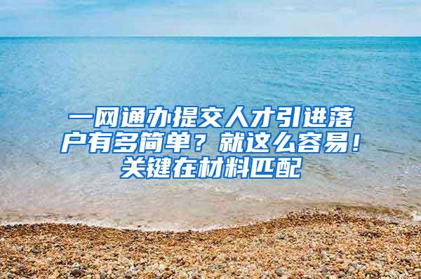 一网通办提交人才引进落户有多简单？就这么容易！关键在材料匹配