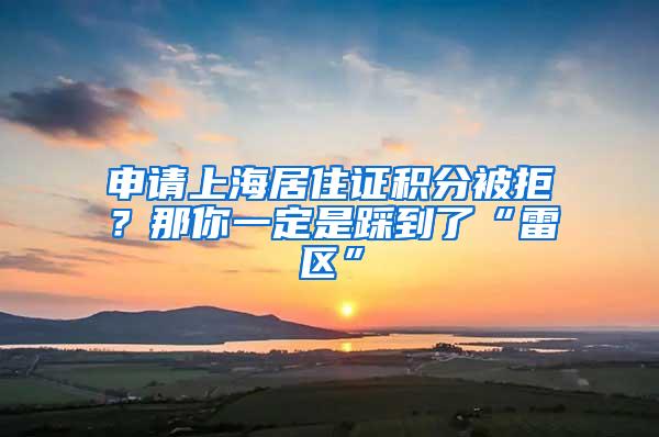 申请上海居住证积分被拒？那你一定是踩到了“雷区”