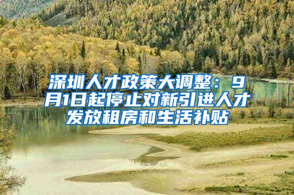 深圳人才政策大调整：9月1日起停止对新引进人才发放租房和生活补贴