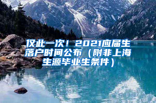 仅此一次！2021应届生落户时间公布（附非上海生源毕业生条件）