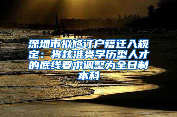 深圳市拟修订户籍迁入规定：将核准类学历型人才的底线要求调整为全日制本科