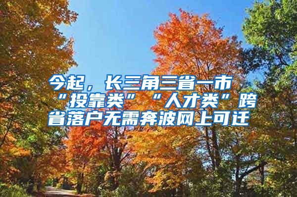 今起，长三角三省一市“投靠类”“人才类”跨省落户无需奔波网上可迁