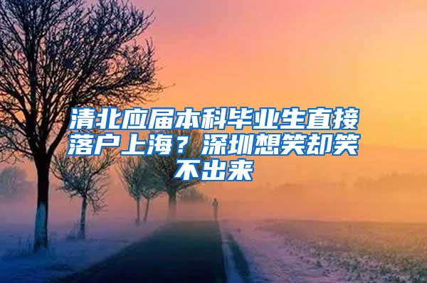 清北应届本科毕业生直接落户上海？深圳想笑却笑不出来