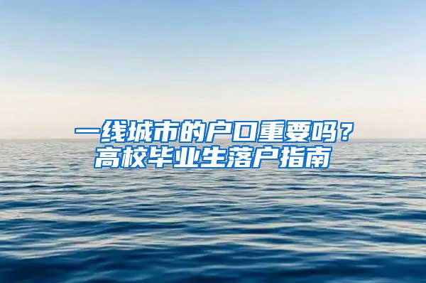 一线城市的户口重要吗？高校毕业生落户指南