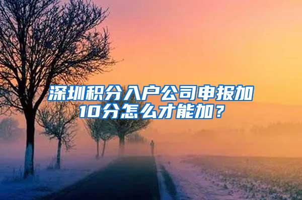 深圳积分入户公司申报加10分怎么才能加？