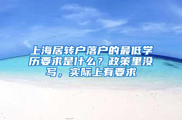 上海居转户落户的最低学历要求是什么？政策里没写，实际上有要求