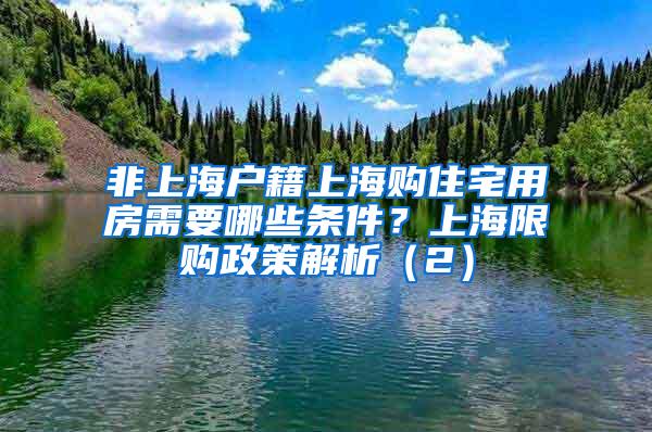 非上海户籍上海购住宅用房需要哪些条件？上海限购政策解析（2）