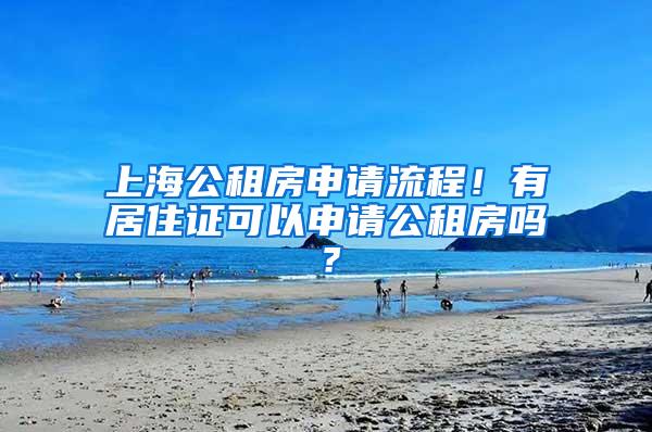 上海公租房申请流程！有居住证可以申请公租房吗？