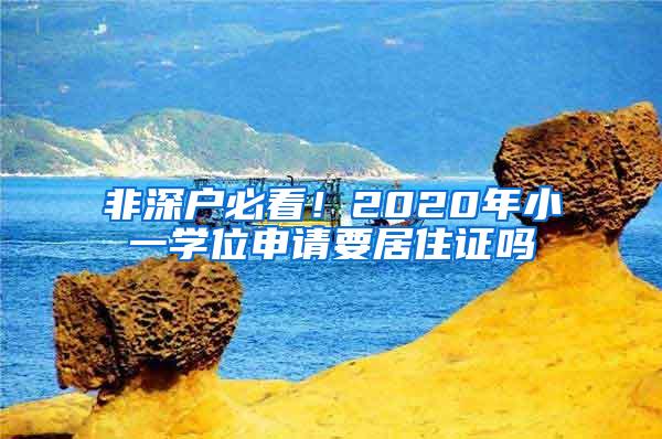 非深户必看！2020年小一学位申请要居住证吗