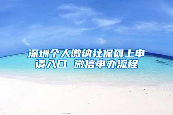 深圳个人缴纳社保网上申请入口 微信申办流程