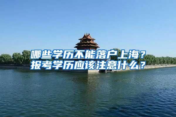 哪些学历不能落户上海？报考学历应该注意什么？