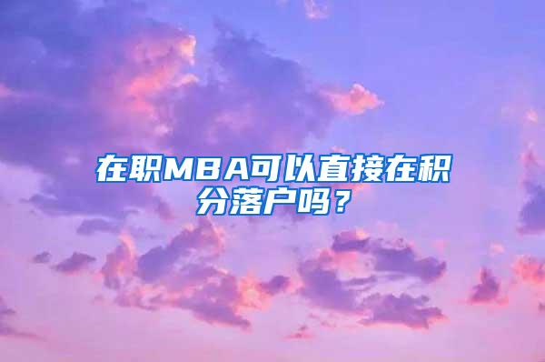 在职MBA可以直接在积分落户吗？