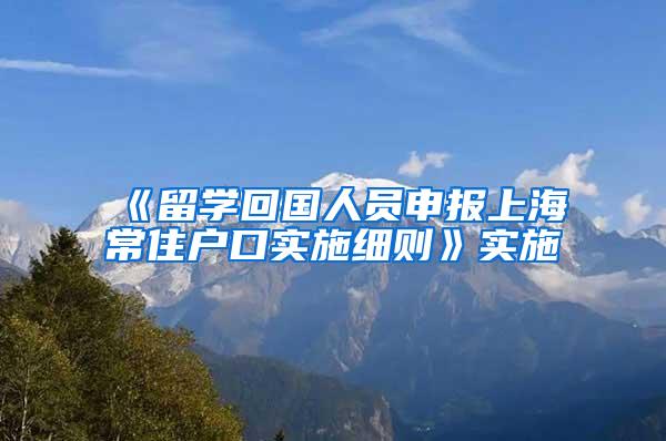 《留学回国人员申报上海常住户口实施细则》实施