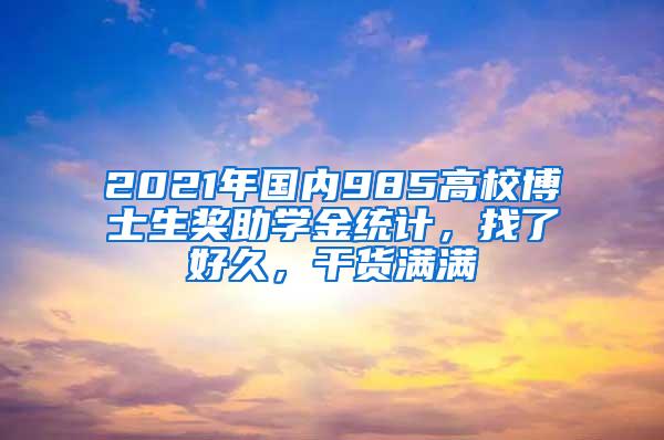 2021年国内985高校博士生奖助学金统计，找了好久，干货满满