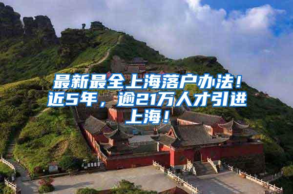 最新最全上海落户办法！近5年，逾21万人才引进上海！