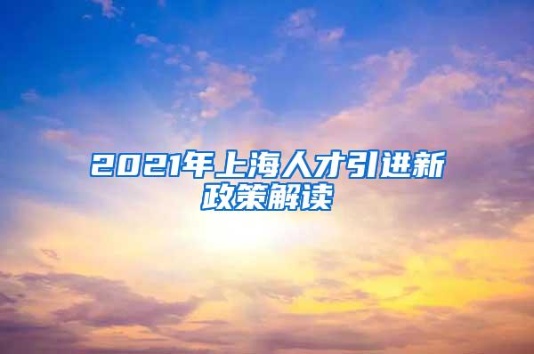 2021年上海人才引进新政策解读