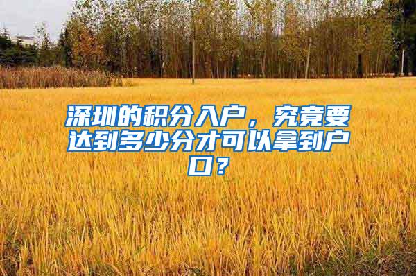 深圳的积分入户，究竟要达到多少分才可以拿到户口？