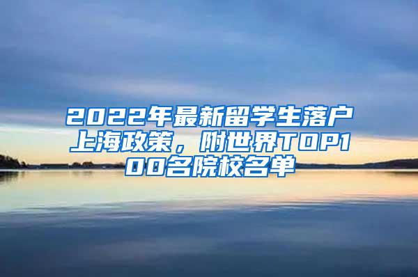 2022年最新留学生落户上海政策，附世界TOP100名院校名单