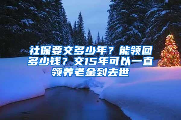 社保要交多少年？能领回多少钱？交15年可以一直领养老金到去世