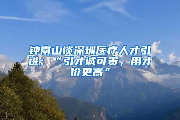 钟南山谈深圳医疗人才引进：“引才诚可贵，用才价更高”