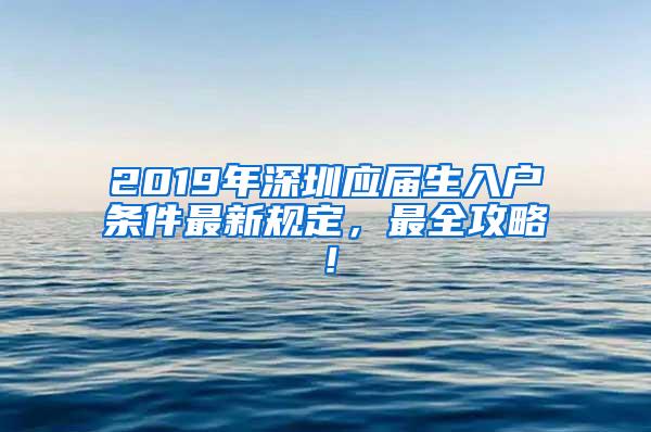 2019年深圳应届生入户条件最新规定，最全攻略！