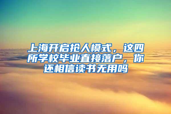 上海开启抢人模式，这四所学校毕业直接落户，你还相信读书无用吗