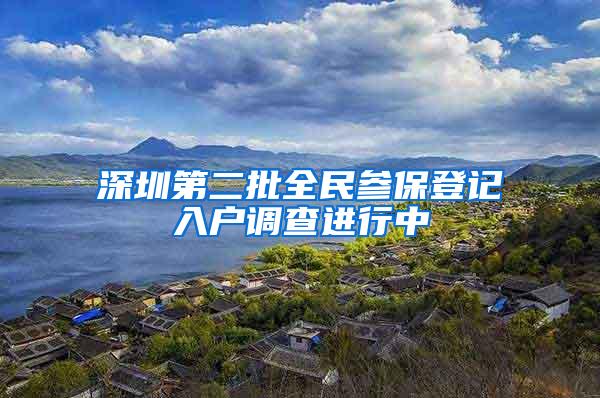 深圳第二批全民参保登记入户调查进行中