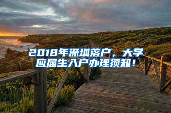 2018年深圳落户，大学应届生入户办理须知！