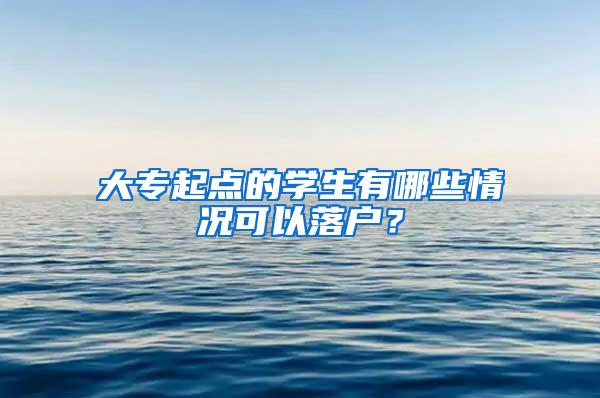 大专起点的学生有哪些情况可以落户？