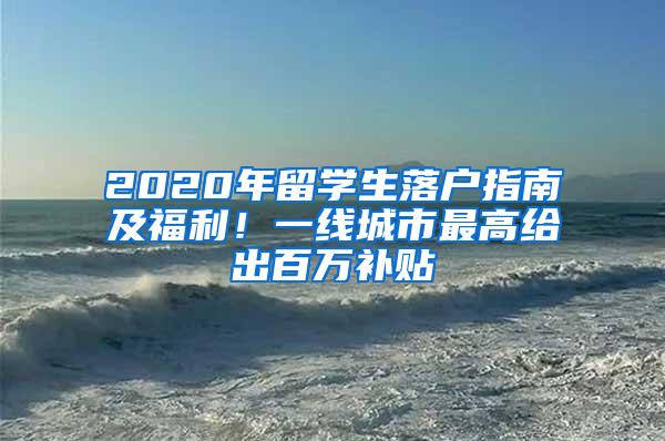 2020年留学生落户指南及福利！一线城市最高给出百万补贴