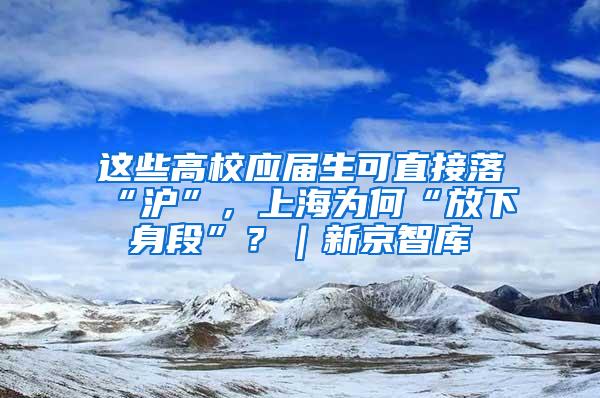 这些高校应届生可直接落“沪”，上海为何“放下身段”？｜新京智库