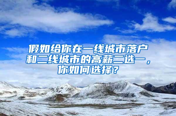 假如给你在一线城市落户和二线城市的高薪二选一，你如何选择？