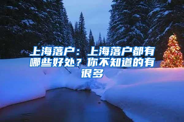 上海落户：上海落户都有哪些好处？你不知道的有很多