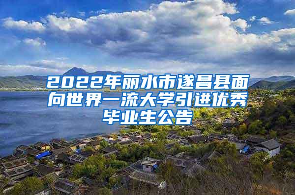 2022年丽水市遂昌县面向世界一流大学引进优秀毕业生公告