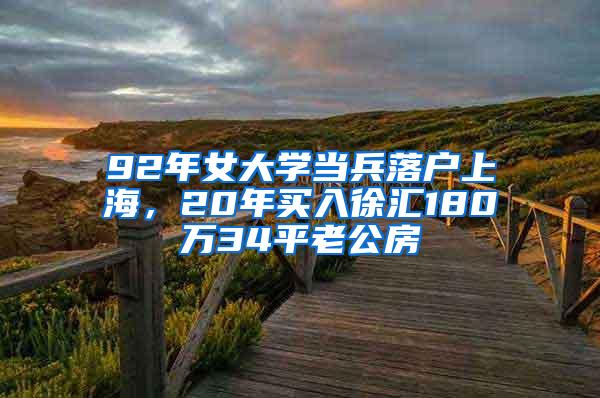 92年女大学当兵落户上海，20年买入徐汇180万34平老公房