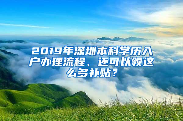 2019年深圳本科学历入户办理流程、还可以领这么多补贴？