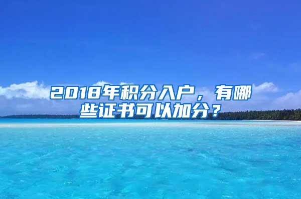 2018年积分入户，有哪些证书可以加分？