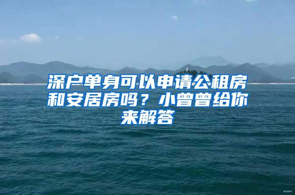 深户单身可以申请公租房和安居房吗？小曾曾给你来解答